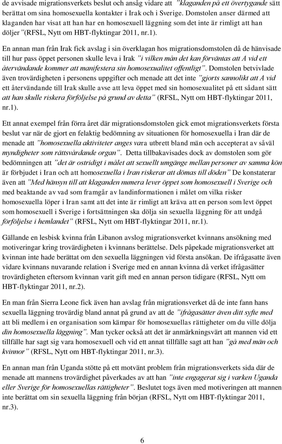 En annan man från Irak fick avslag i sin överklagan hos migrationsdomstolen då de hänvisade till hur pass öppet personen skulle leva i Irak i vilken mån det kan förväntas att A vid ett återvändande