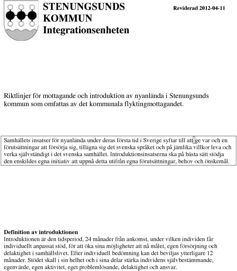 verka självständigt i det svenska samhället. Introduktionsinsatserna ska på bästa sätt stödja den enskildes egna initiativ att uppnå detta utifrån egna förutsättningar, behov och önskemål.