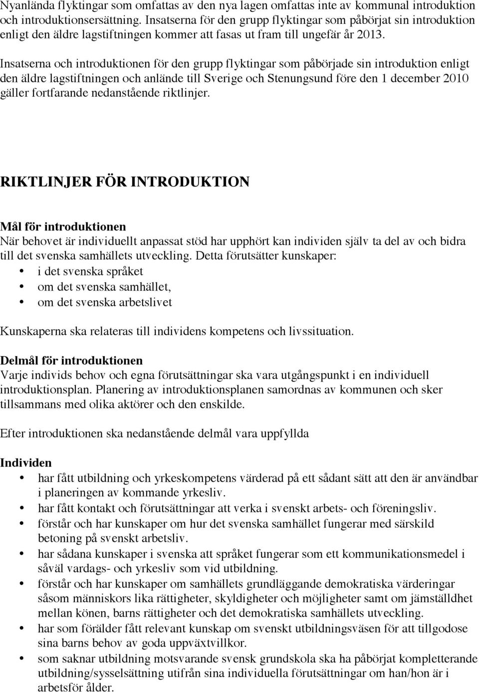 Insatserna och introduktionen för den grupp flyktingar som påbörjade sin introduktion enligt den äldre lagstiftningen och anlände till Sverige och Stenungsund före den 1 december 2010 gäller