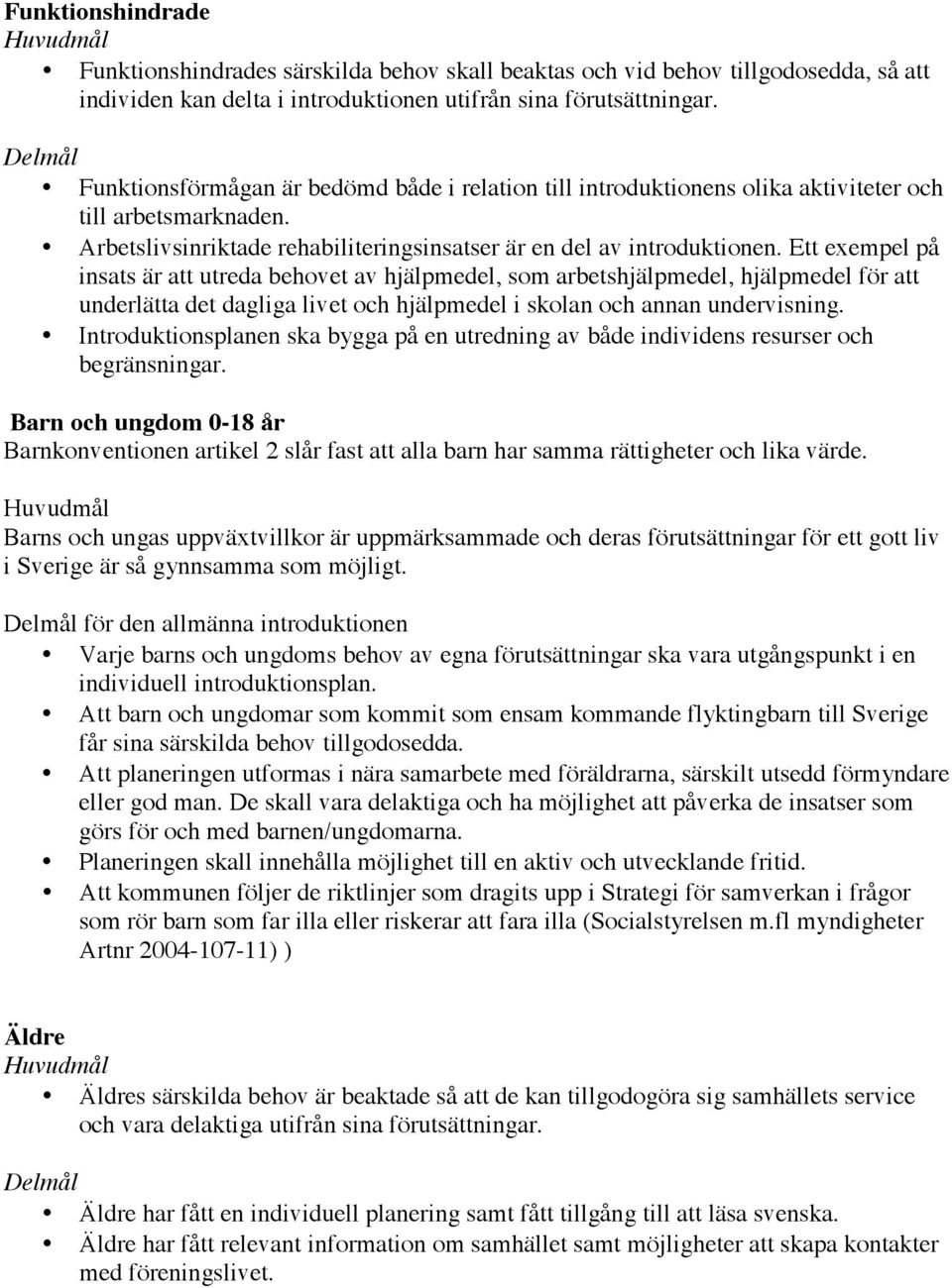 Ett exempel på insats är att utreda behovet av hjälpmedel, som arbetshjälpmedel, hjälpmedel för att underlätta det dagliga livet och hjälpmedel i skolan och annan undervisning.