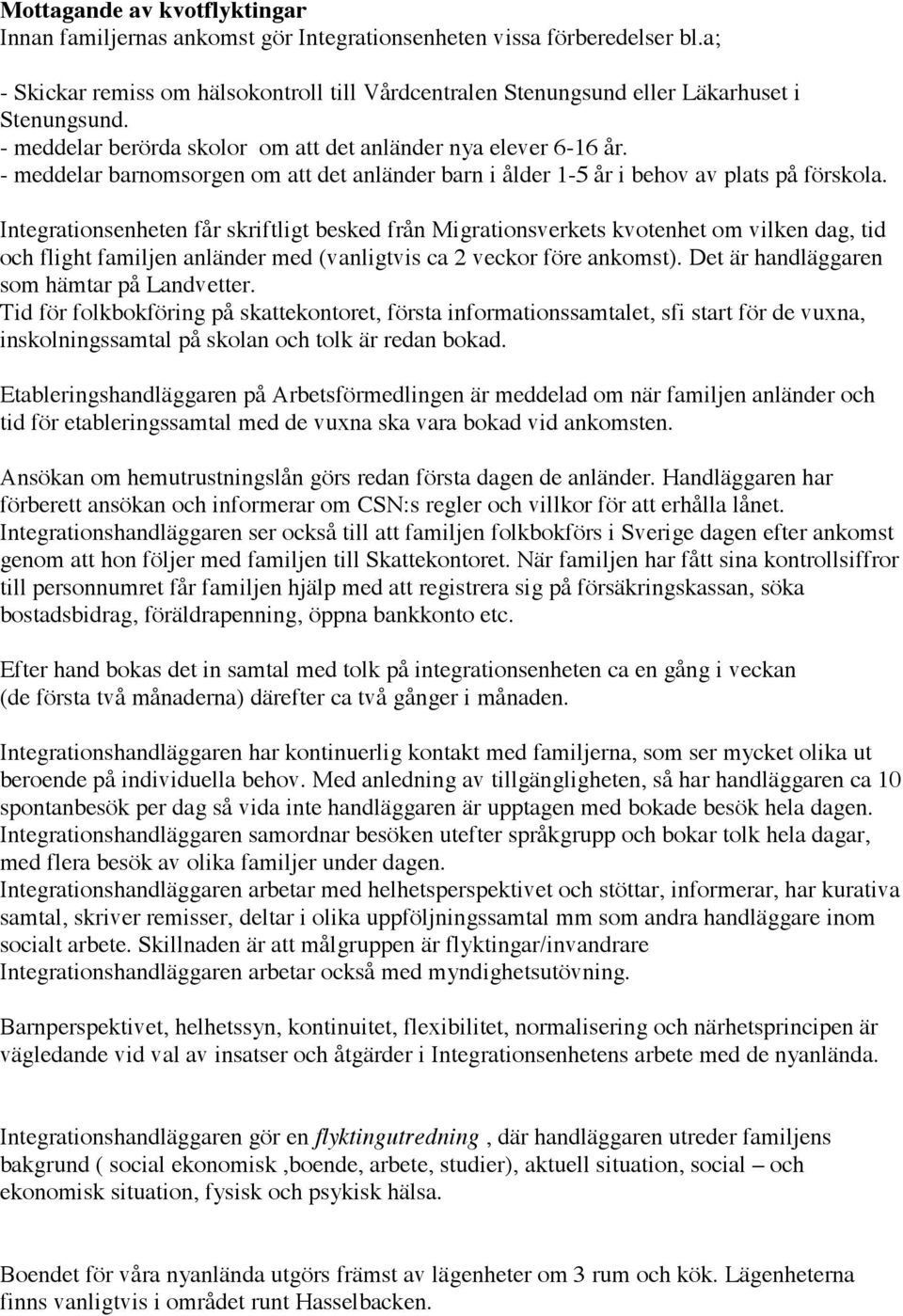 - meddelar barnomsorgen om att det anländer barn i ålder 1-5 år i behov av plats på förskola.