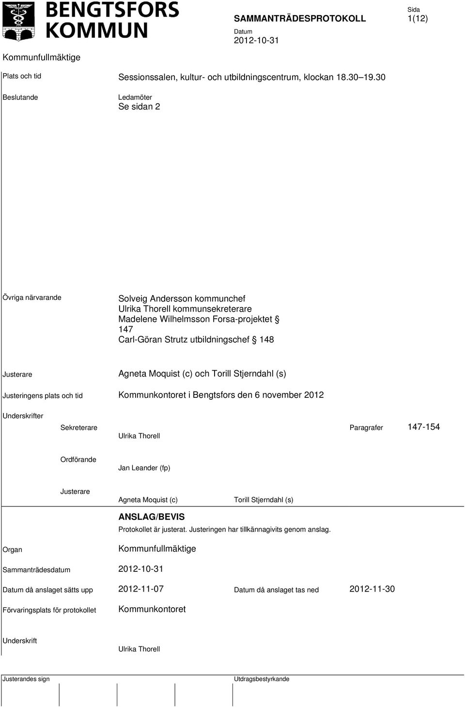 Justerare Agneta Moquist (c) och Torill Stjerndahl (s) Justeringens plats och tid Kommunkontoret i Bengtsfors den 6 november 2012 Underskrifter Sekreterare Paragrafer 147-154 Ulrika Thorell