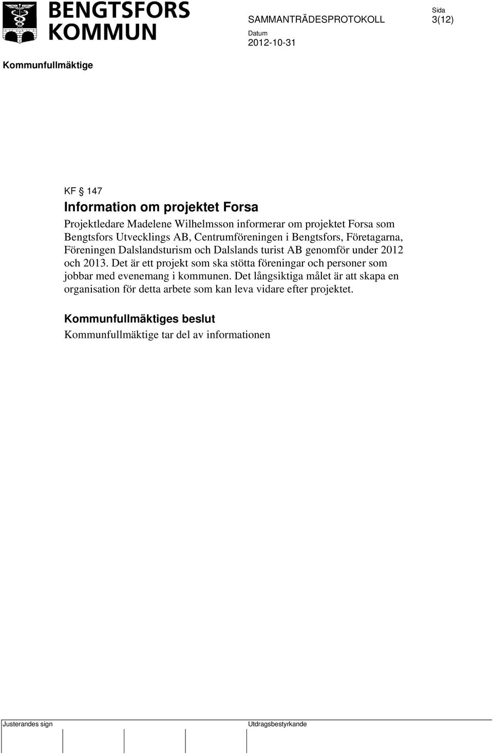 under 2012 och 2013. Det är ett projekt som ska stötta föreningar och personer som jobbar med evenemang i kommunen.