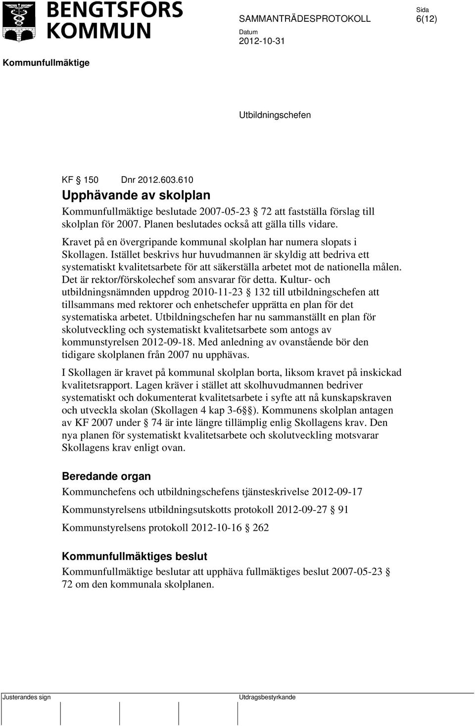Istället beskrivs hur huvudmannen är skyldig att bedriva ett systematiskt kvalitetsarbete för att säkerställa arbetet mot de nationella målen. Det är rektor/förskolechef som ansvarar för detta.