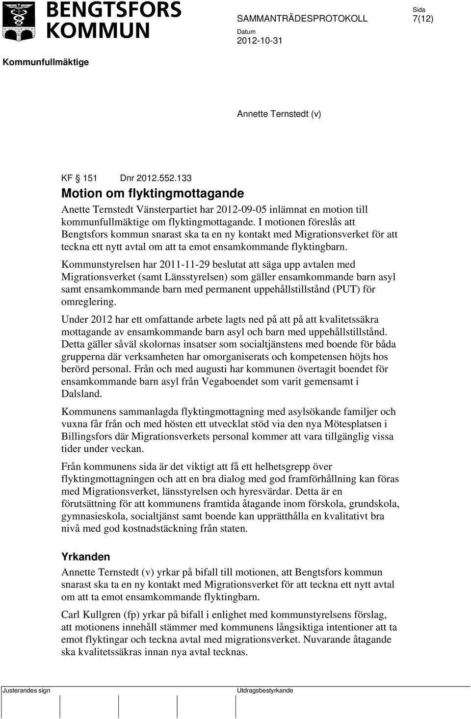 Kommunstyrelsen har 2011-11-29 beslutat att säga upp avtalen med Migrationsverket (samt Länsstyrelsen) som gäller ensamkommande barn asyl samt ensamkommande barn med permanent uppehållstillstånd