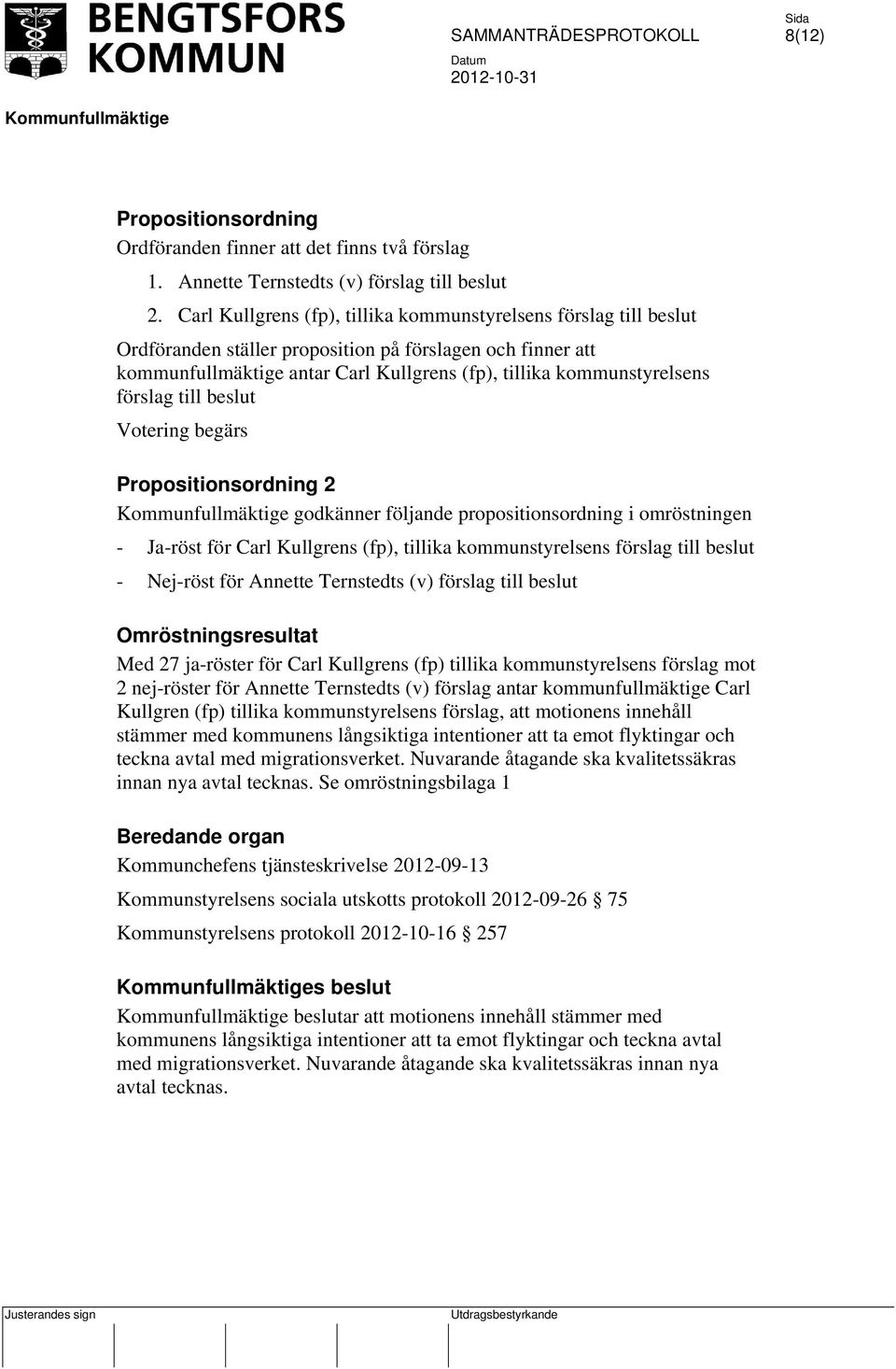 förslag till beslut Votering begärs Propositionsordning 2 godkänner följande propositionsordning i omröstningen - Ja-röst för Carl Kullgrens (fp), tillika kommunstyrelsens förslag till beslut -