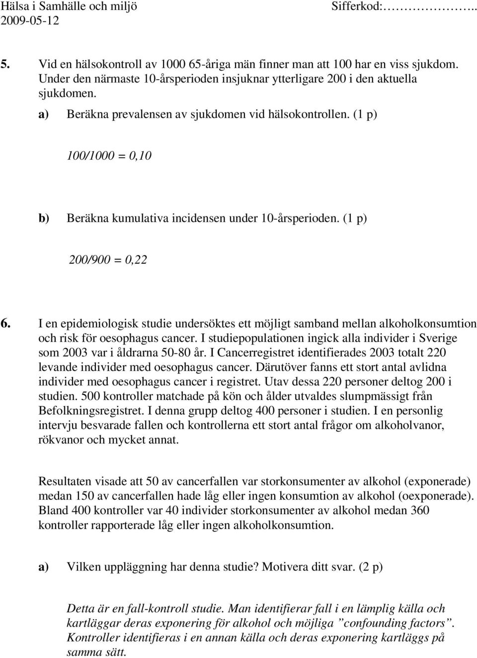 I en epidemiologisk studie undersöktes ett möjligt samband mellan alkoholkonsumtion och risk för oesophagus cancer.