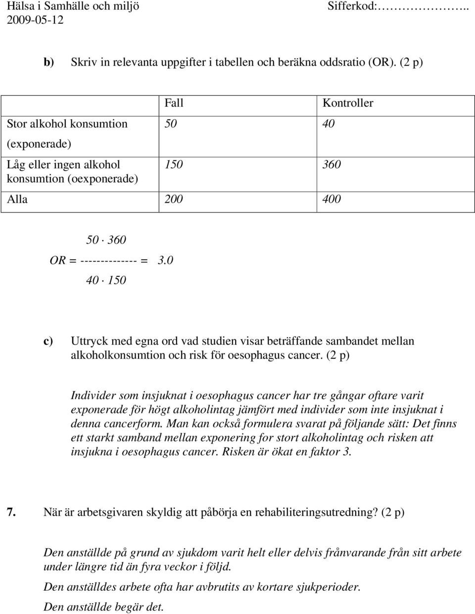 0 40 150 c) Uttryck med egna ord vad studien visar beträffande sambandet mellan alkoholkonsumtion och risk för oesophagus cancer.