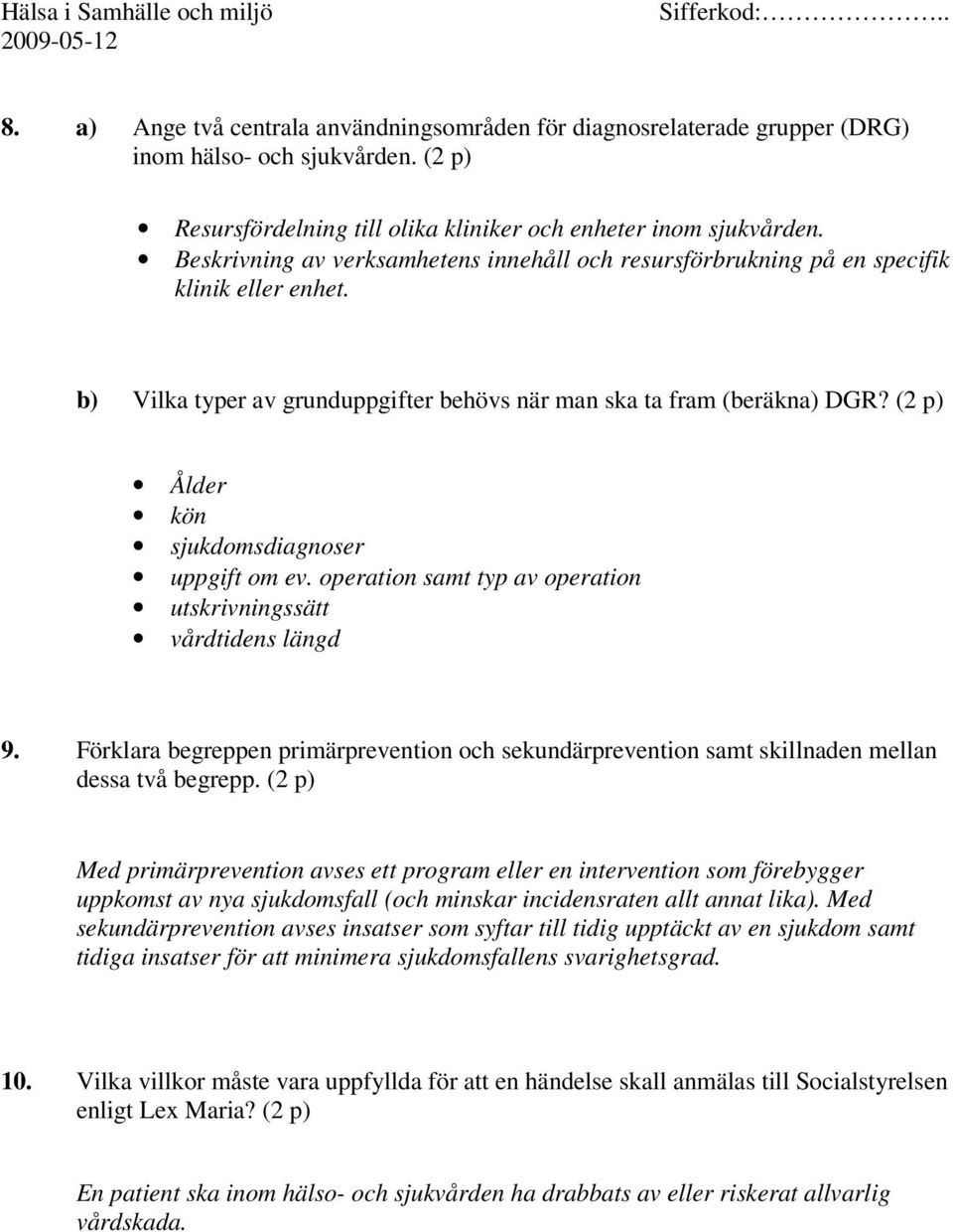 (2 p) Ålder kön sjukdomsdiagnoser uppgift om ev. operation samt typ av operation utskrivningssätt vårdtidens längd 9.