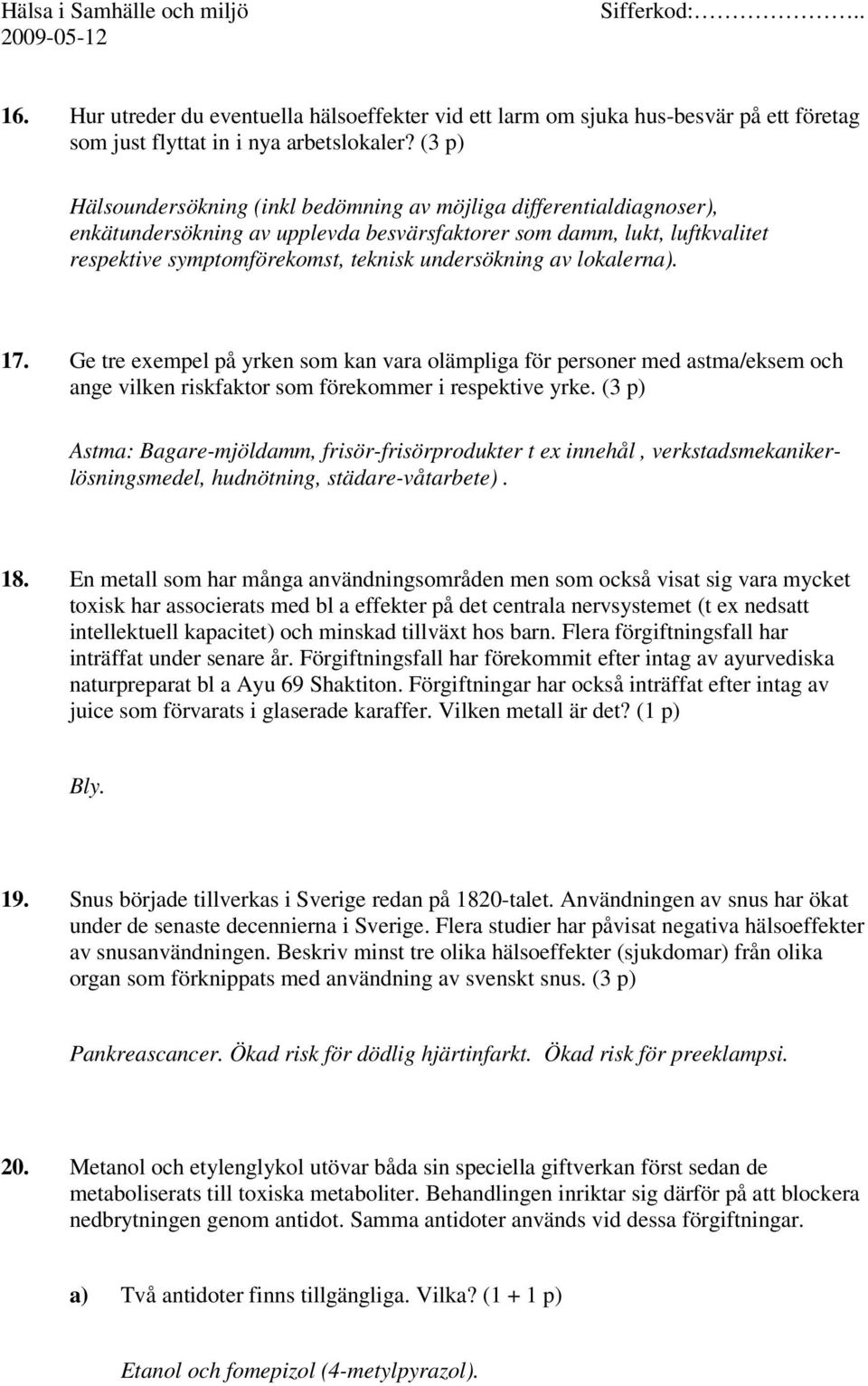 av lokalerna). 17. Ge tre exempel på yrken som kan vara olämpliga för personer med astma/eksem och ange vilken riskfaktor som förekommer i respektive yrke.