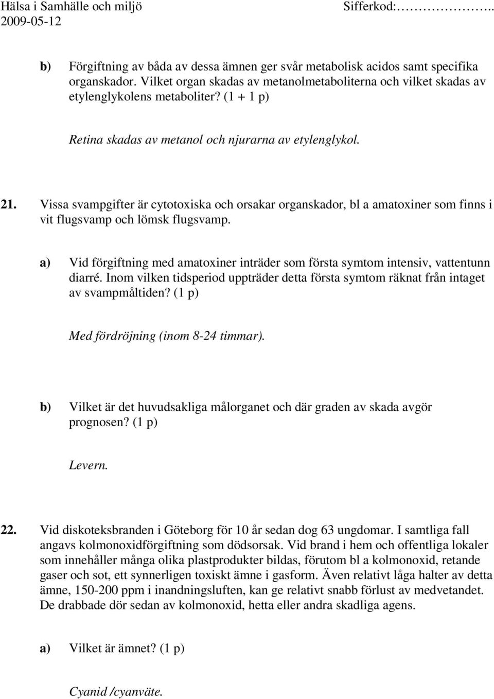 a) Vid förgiftning med amatoxiner inträder som första symtom intensiv, vattentunn diarré. Inom vilken tidsperiod uppträder detta första symtom räknat från intaget av svampmåltiden?