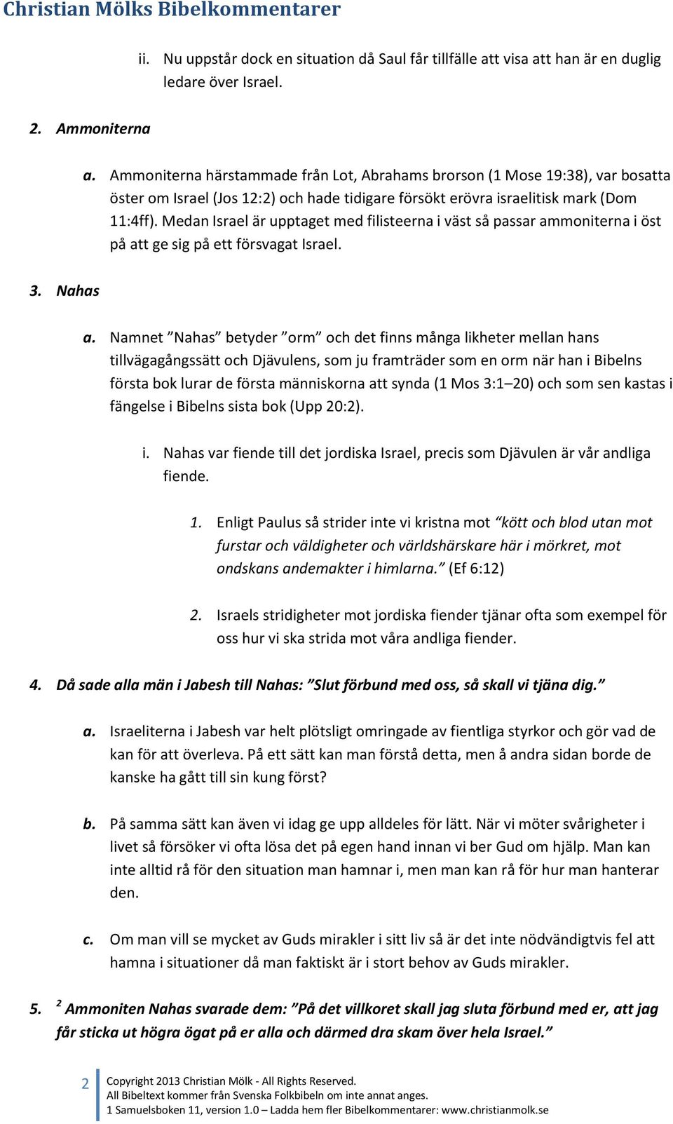 Medan Israel är upptaget med filisteerna i väst så passar ammoniterna i öst på att ge sig på ett försvagat Israel. 3. Nahas a.