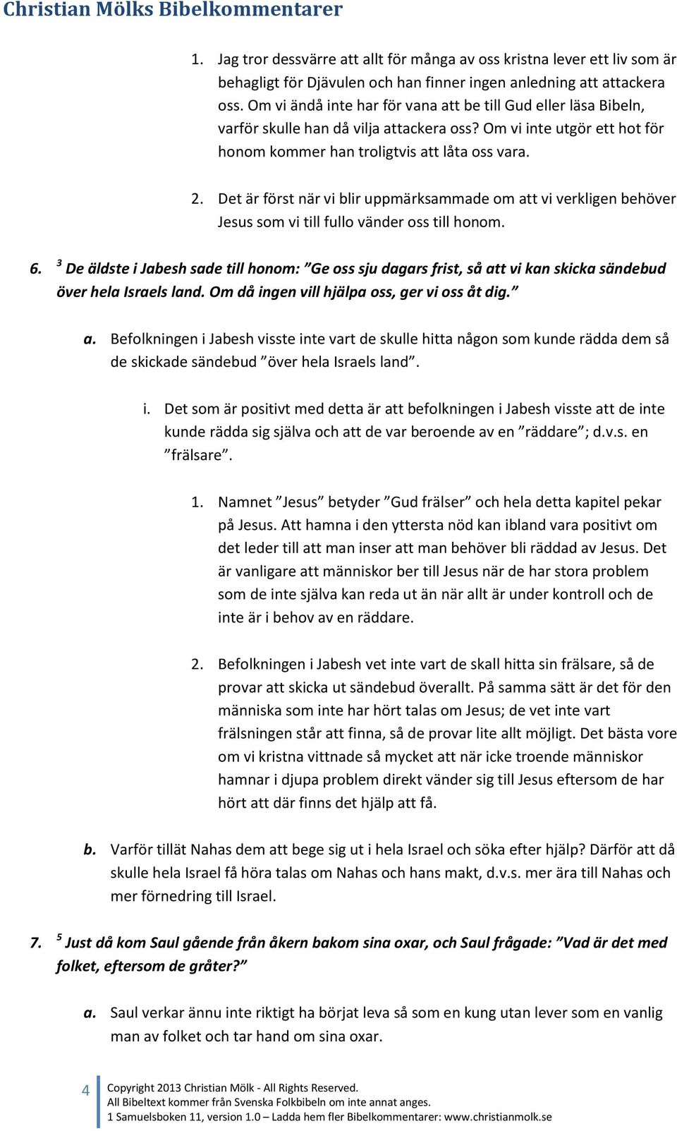Det är först när vi blir uppmärksammade om att vi verkligen behöver Jesus som vi till fullo vänder oss till honom. 6.