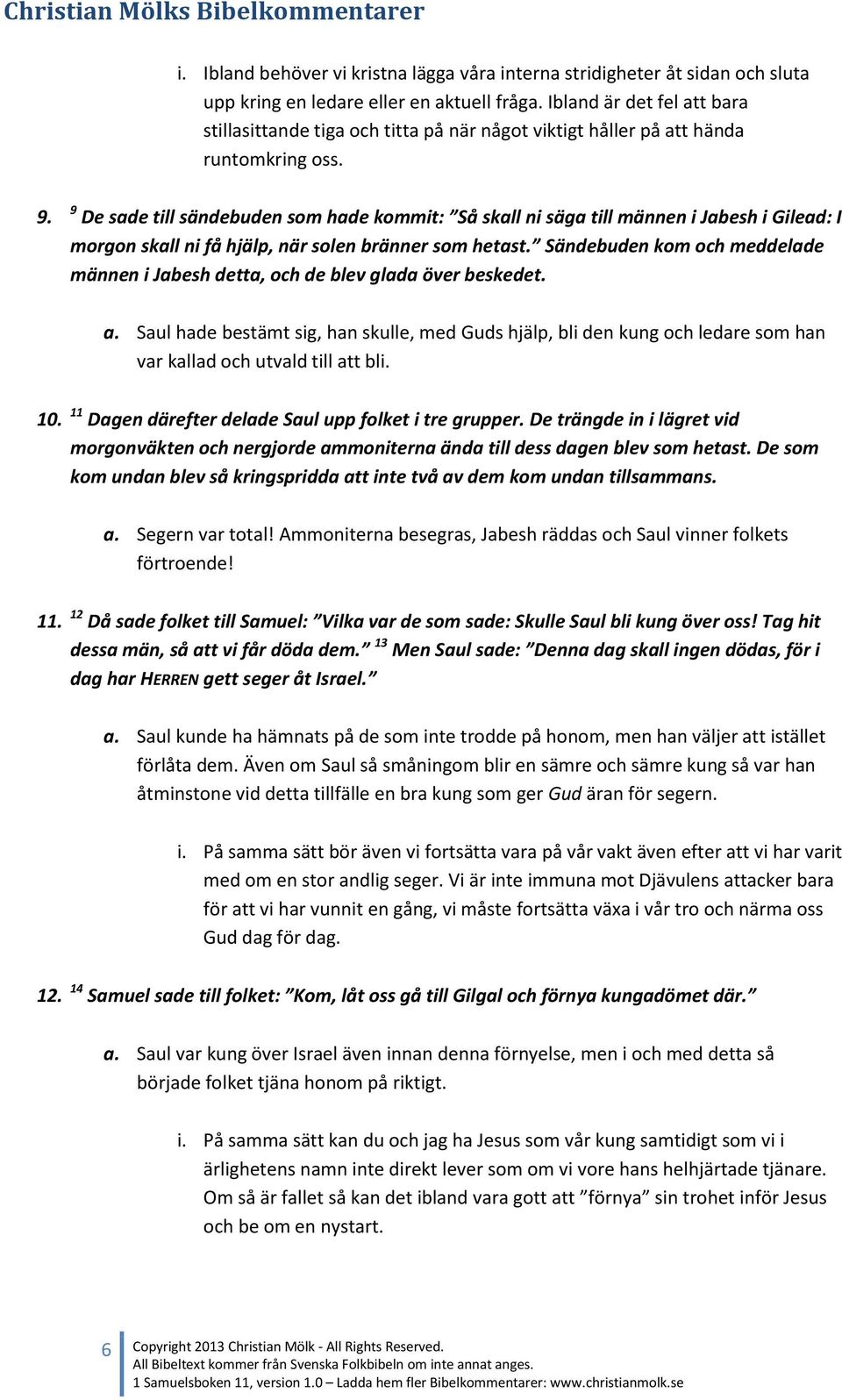 9 De sade till sändebuden som hade kommit: Så skall ni säga till männen i Jabesh i Gilead: I morgon skall ni få hjälp, när solen bränner som hetast.