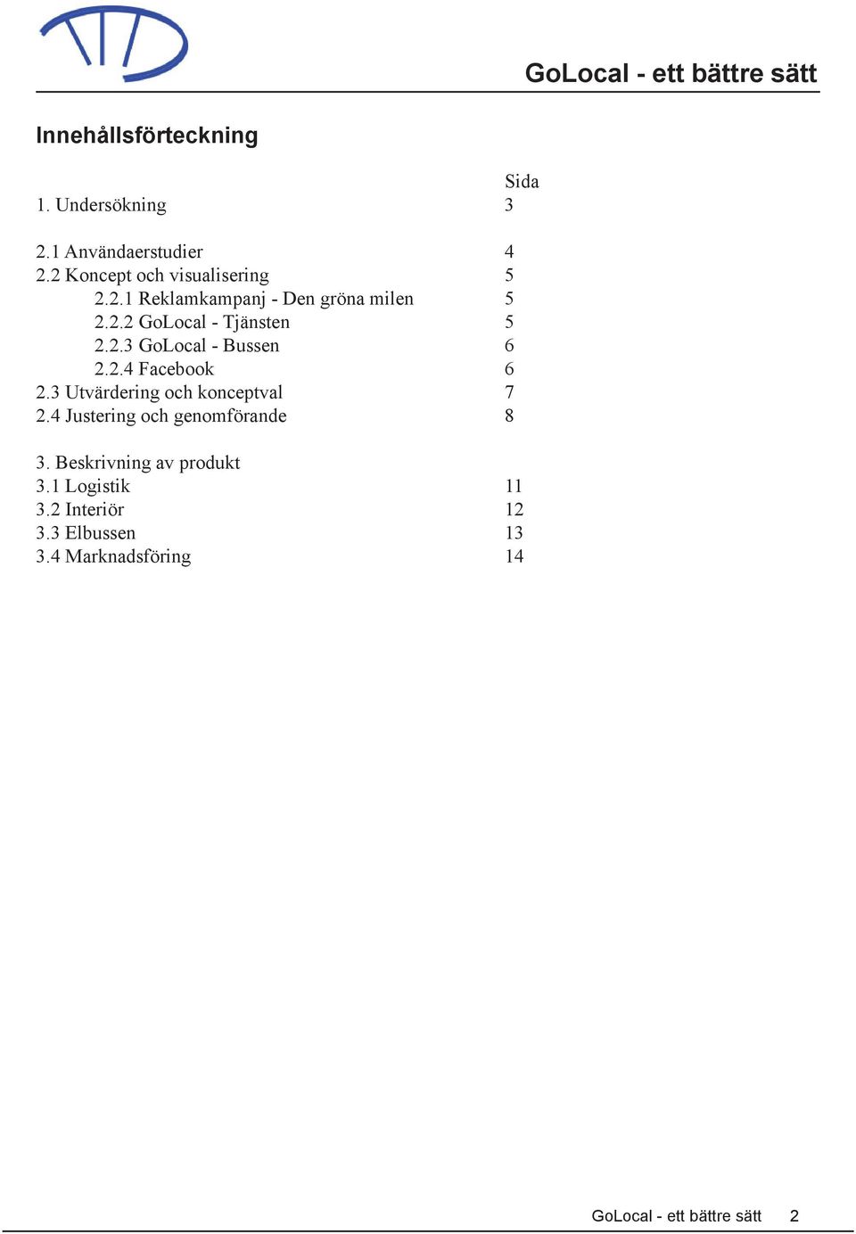 2.3 GoLocal - Bussen 6 2.2.4 Facebook 6 2.3 Utvärdering och konceptval 7 2.