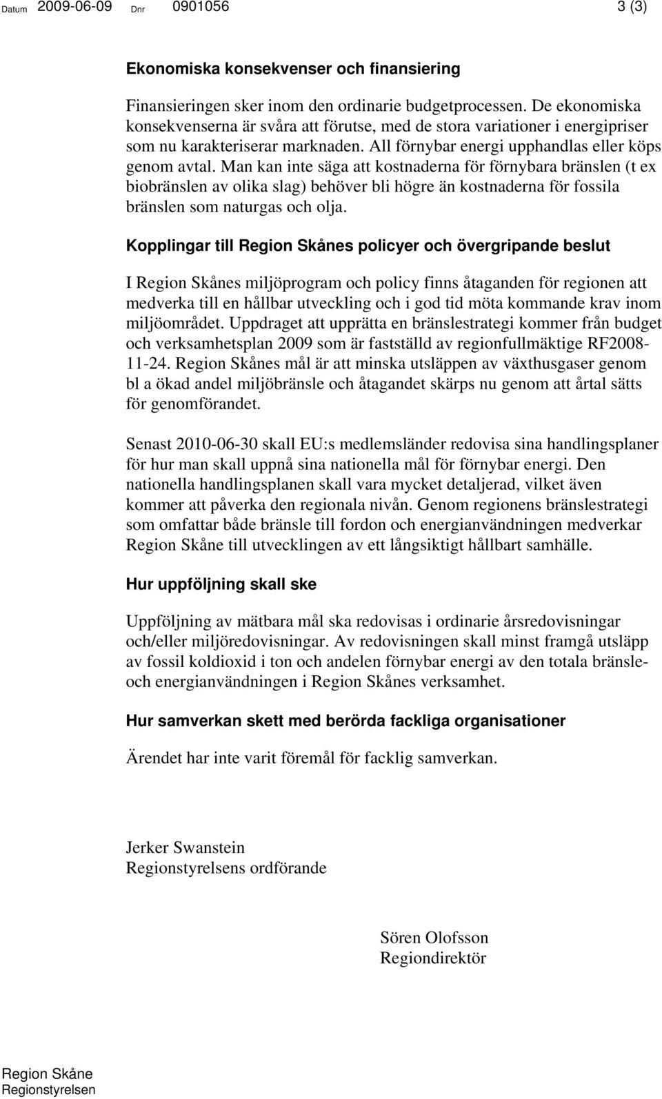 Man kan inte säga att kostnaderna för förnybara bränslen (t ex biobränslen av olika slag) behöver bli högre än kostnaderna för fossila bränslen som naturgas och olja.