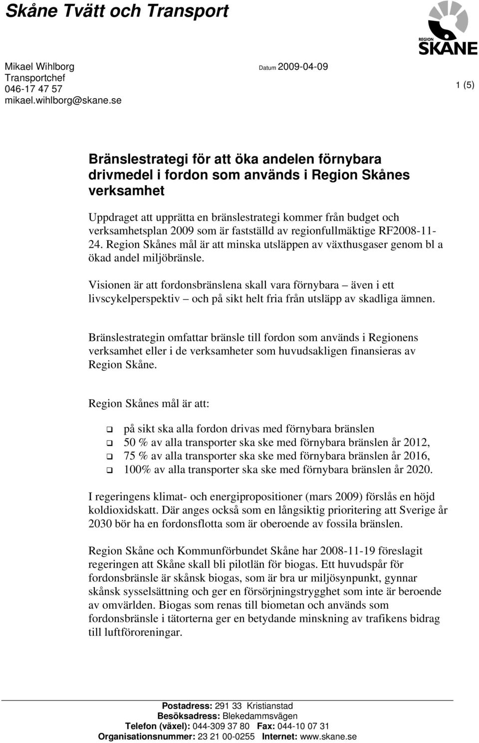 verksamhetsplan 2009 som är fastställd av regionfullmäktige RF2008-11- 24. Region Skånes mål är att minska utsläppen av växthusgaser genom bl a ökad andel miljöbränsle.