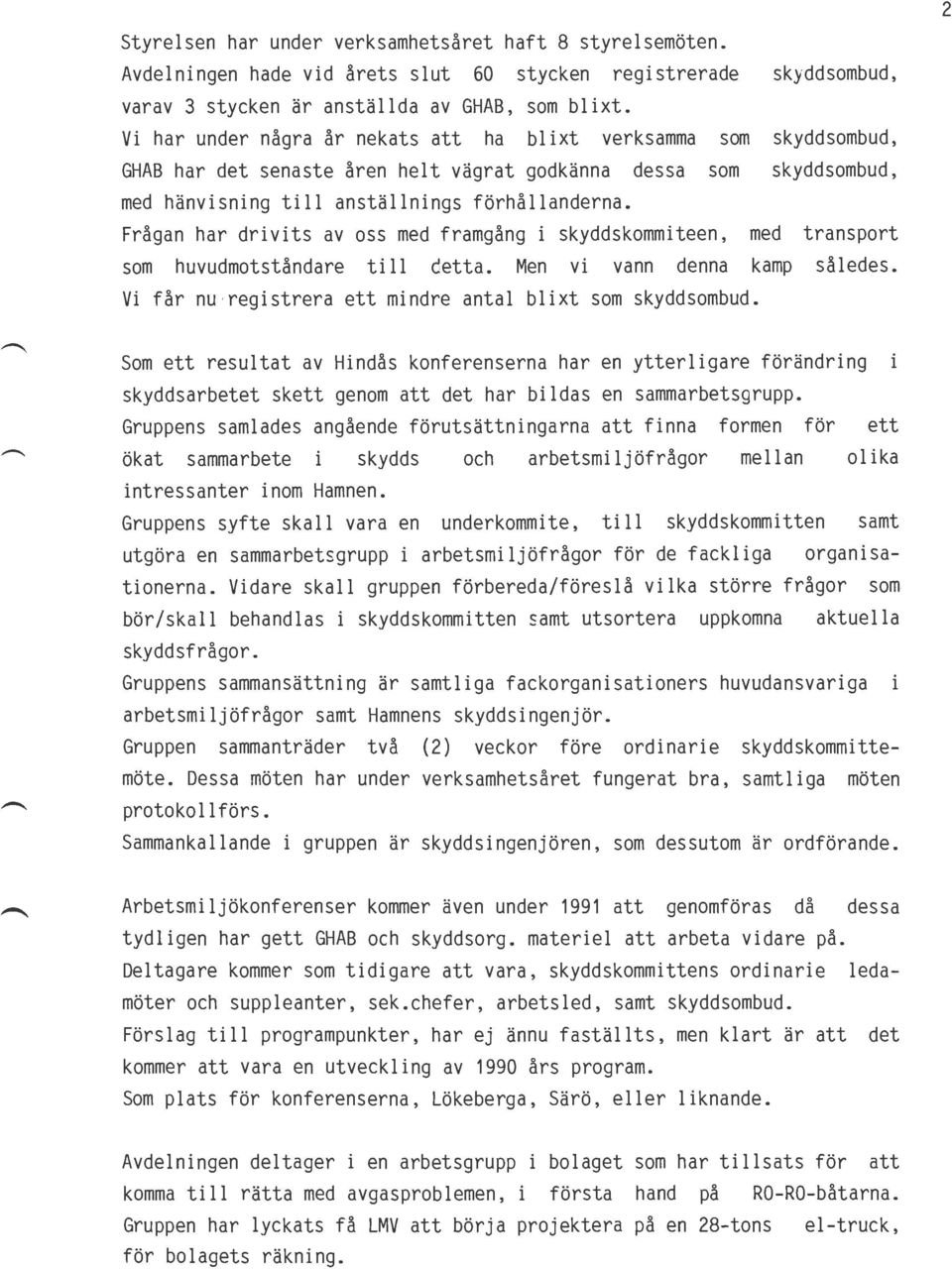 Frågan har drivits av oss med framgång i skyddskommiteen, med transport som huvudmotståndare till detta. Men vi vann denna kamp således. Vi får nu registrera ett mindre antal blixt som skyddsombud.