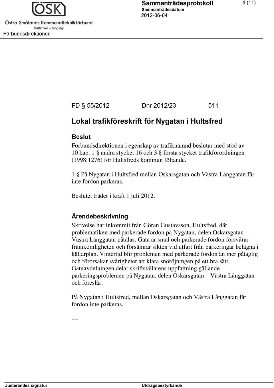 et träder i kraft 1 juli 2012. Skrivelse har inkommit från Göran Gustavsson, Hultsfred, där problematiken med parkerade fordon på Nygatan, delen Oskarsgatan Västra Långgatan påtalas.