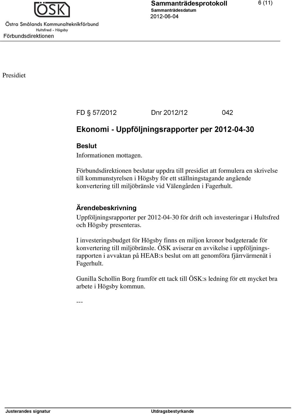 Uppföljningsrapporter per 2012-04-30 för drift och investeringar i Hultsfred och Högsby presenteras.