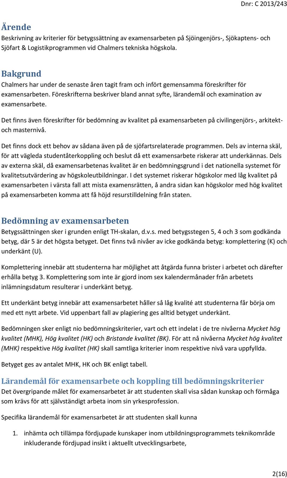 Det finns även föreskrifter för bedömning av kvalitet på examensarbeten på civilingenjörs-, arkitektoch masternivå. Det finns dock ett behov av sådana även på de sjöfartsrelaterade programmen.