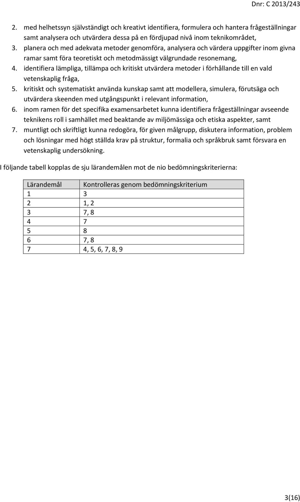 identifiera lämpliga, tillämpa och kritiskt utvärdera metoder i förhållande till en vald vetenskaplig fråga, 5.