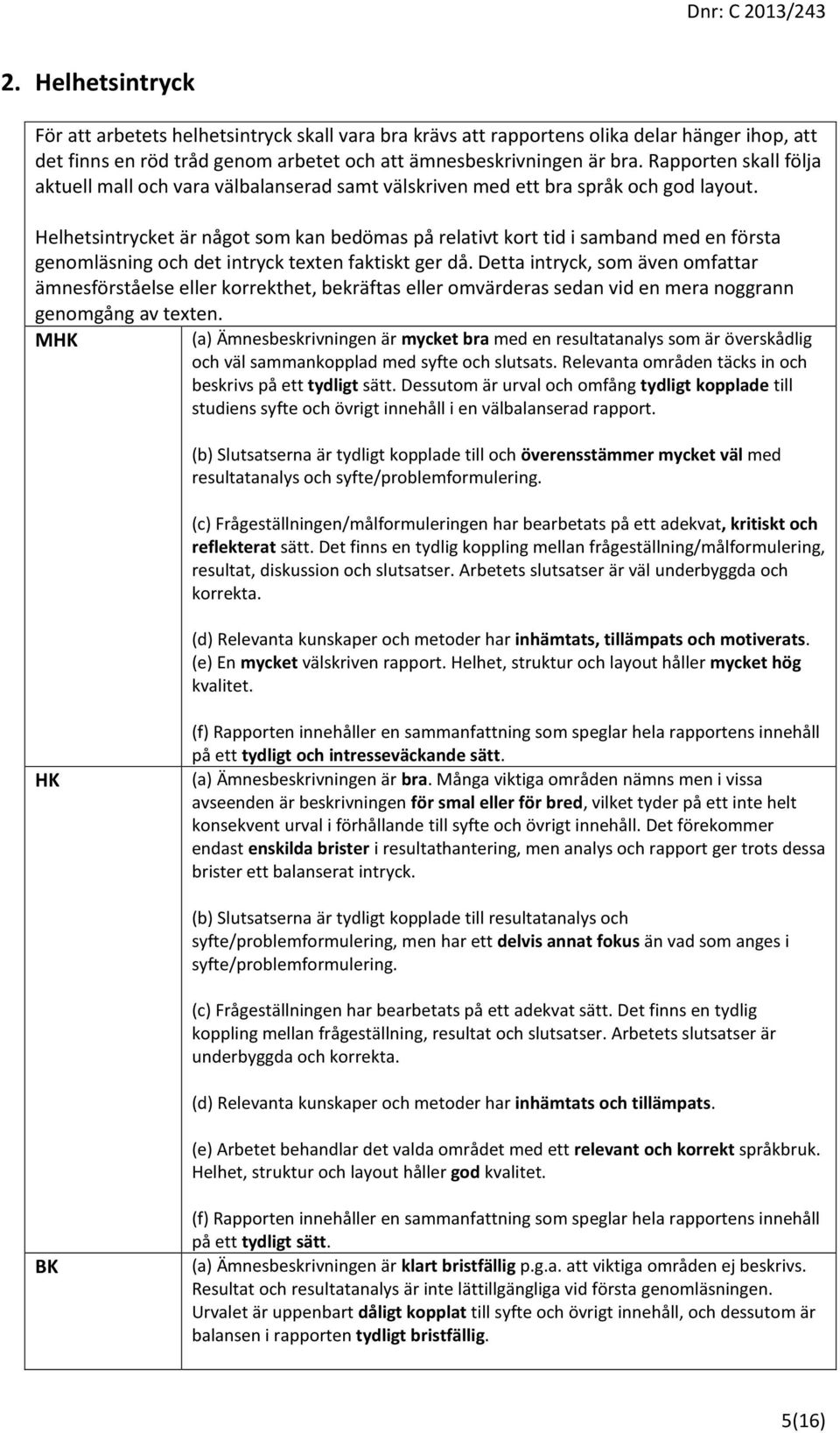 Helhetsintrycket är något som kan bedömas på relativt kort tid i samband med en första genomläsning och det intryck texten faktiskt ger då.
