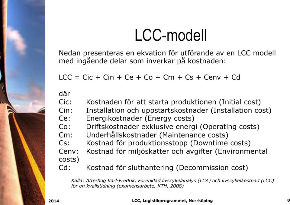 energi (Operating costs) Cm: Underhållskostnader (Maintenance costs) Cs: Kostnad för produktionsstopp (Downtime costs) Cenv: Kostnad för miljöskatter och avgifter (Environmental