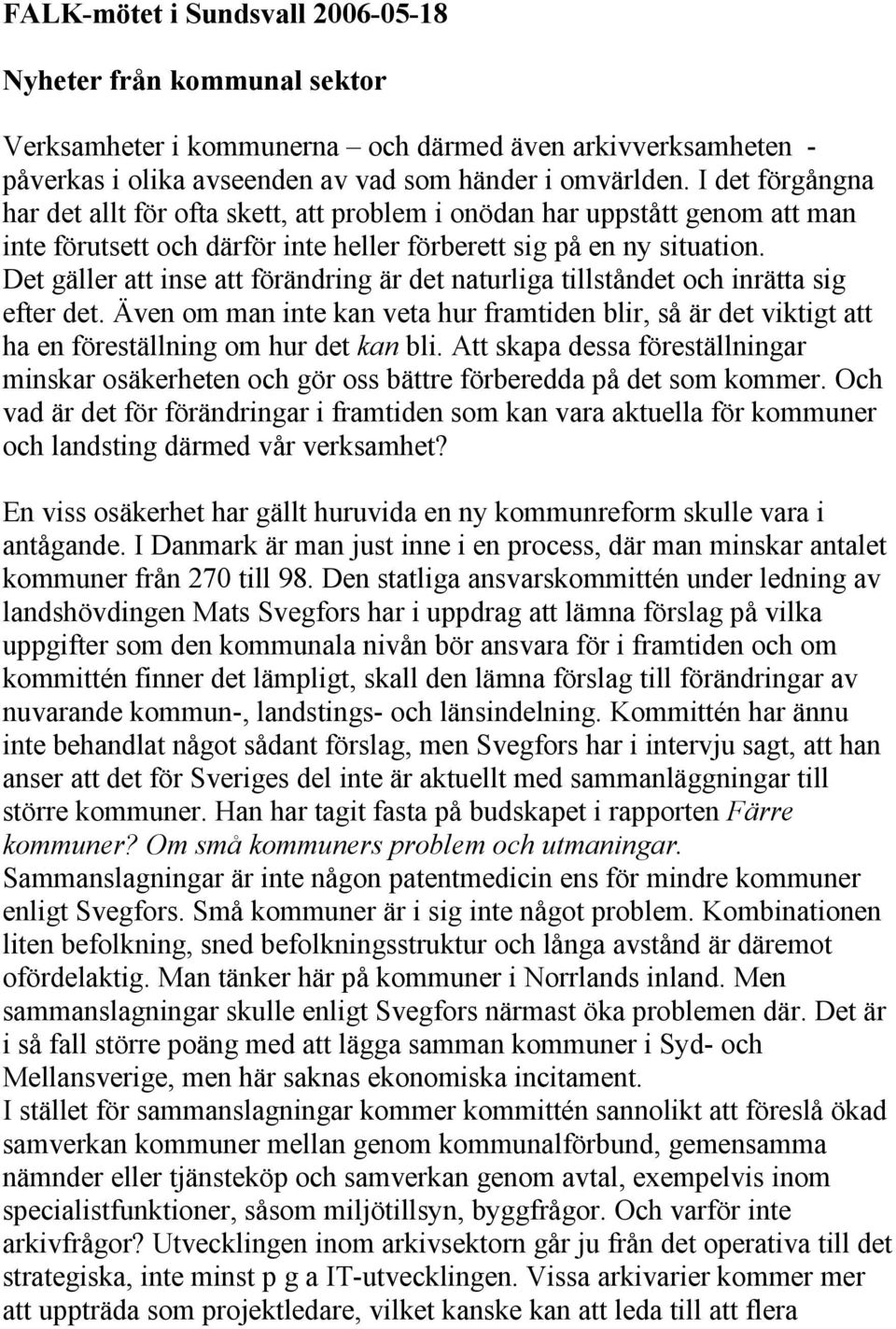 Det gäller att inse att förändring är det naturliga tillståndet och inrätta sig efter det. Även om man inte kan veta hur framtiden blir, så är det viktigt att ha en föreställning om hur det kan bli.
