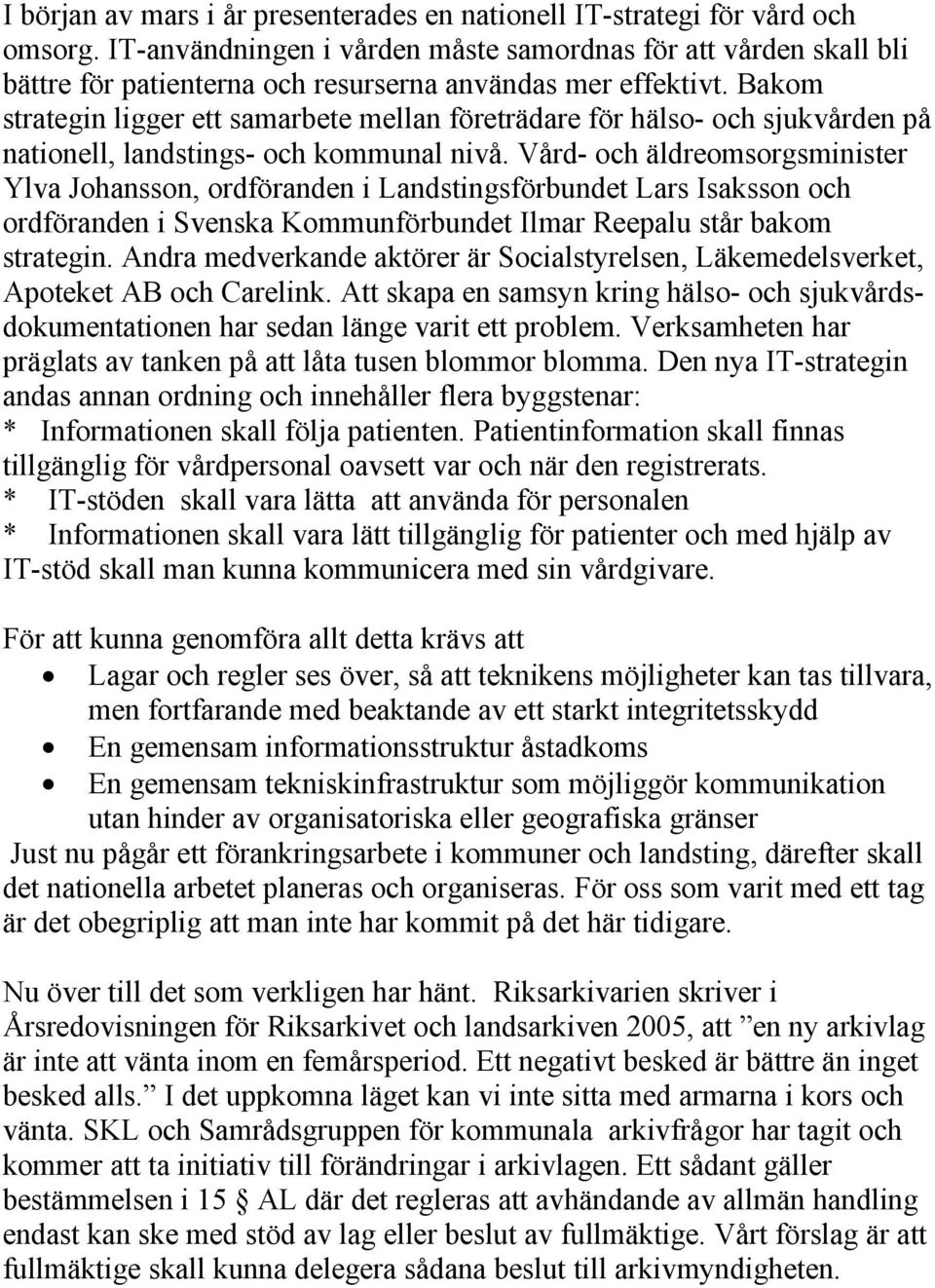 Bakom strategin ligger ett samarbete mellan företrädare för hälso- och sjukvården på nationell, landstings- och kommunal nivå.