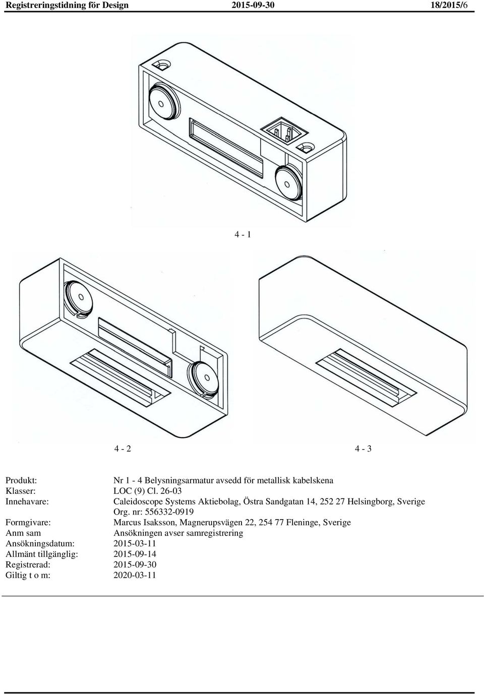 26-03 Innehavare: Caleidoscope Systems Aktiebolag, Östra Sandgatan 14, 252 27 Helsingborg, Sverige Org.