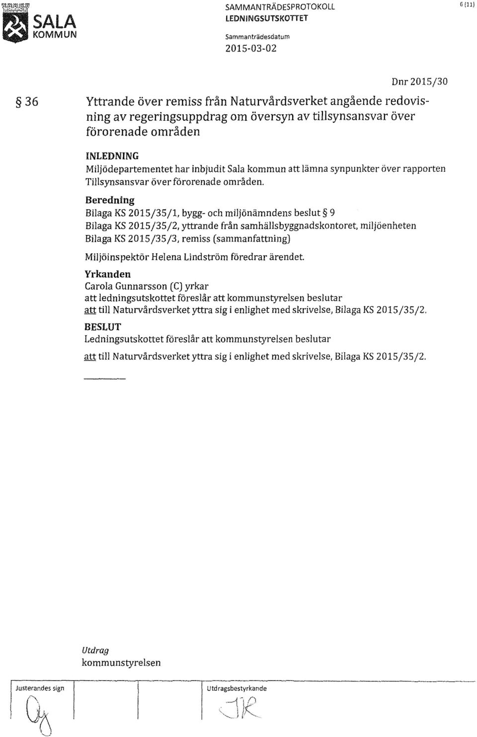 Beredning Bilaga KS 2015/35/1, bygg- och miljönämndens beslut 9 Bilaga KS 2015/35/2, yttrande från samhällsbyggnadskontoret, miljöenheten Bilaga KS 2015/35/3, remiss (sammanfattning) Miljöinspektör