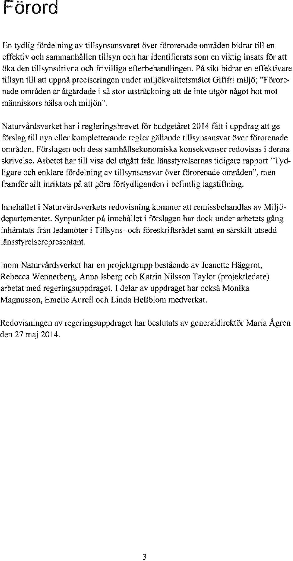 På sikt bidrar en effektivare tillsyn till alt uppnå preciseringen under miljökvalitetsmålet Giftfri miljö; "F örorenade områden är åtgärdade i så stor utsträckning alt de inte utgör något hot mot
