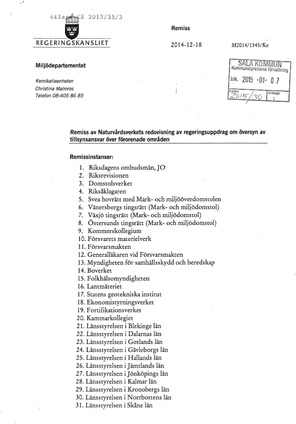 Domstolsverket 4. Riksåklagaren 5. Svea hovrätt med Mark- och miljööverdomstolen 6. Vänersborgs tingsrätt (Mark- och miljödomstol) 7. Växjö tingsrätt (Mark- och miljödomstol) 8.