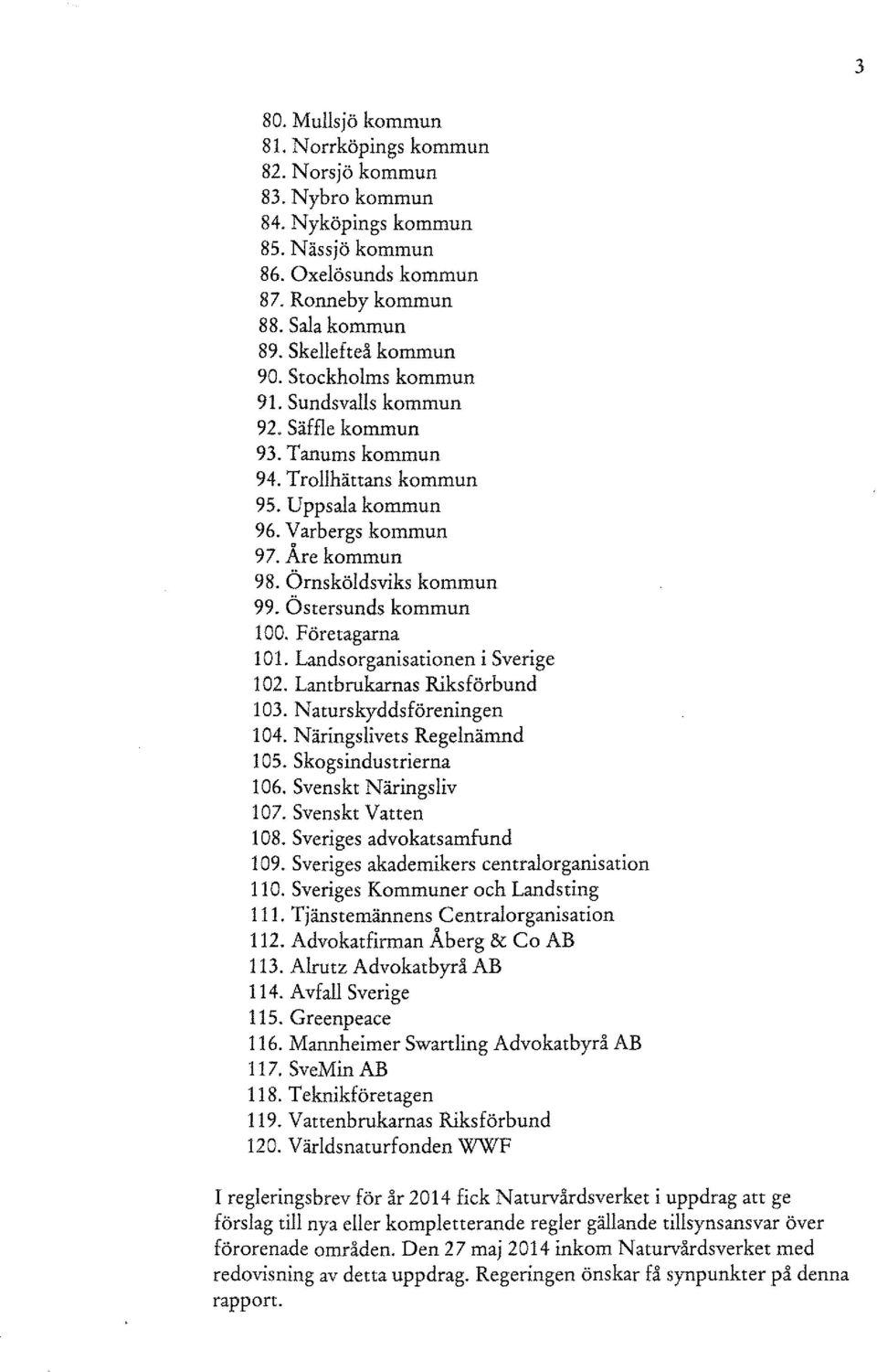 Östersunds kommun 100. Företagarna 101. Landsorganisationen i Sverige 102. Lantbrukarnas Riksförbund 103. Naturskyddsföreningen 104. Näringslivets Regelnämnd 105. Skogsindustrierna 106.