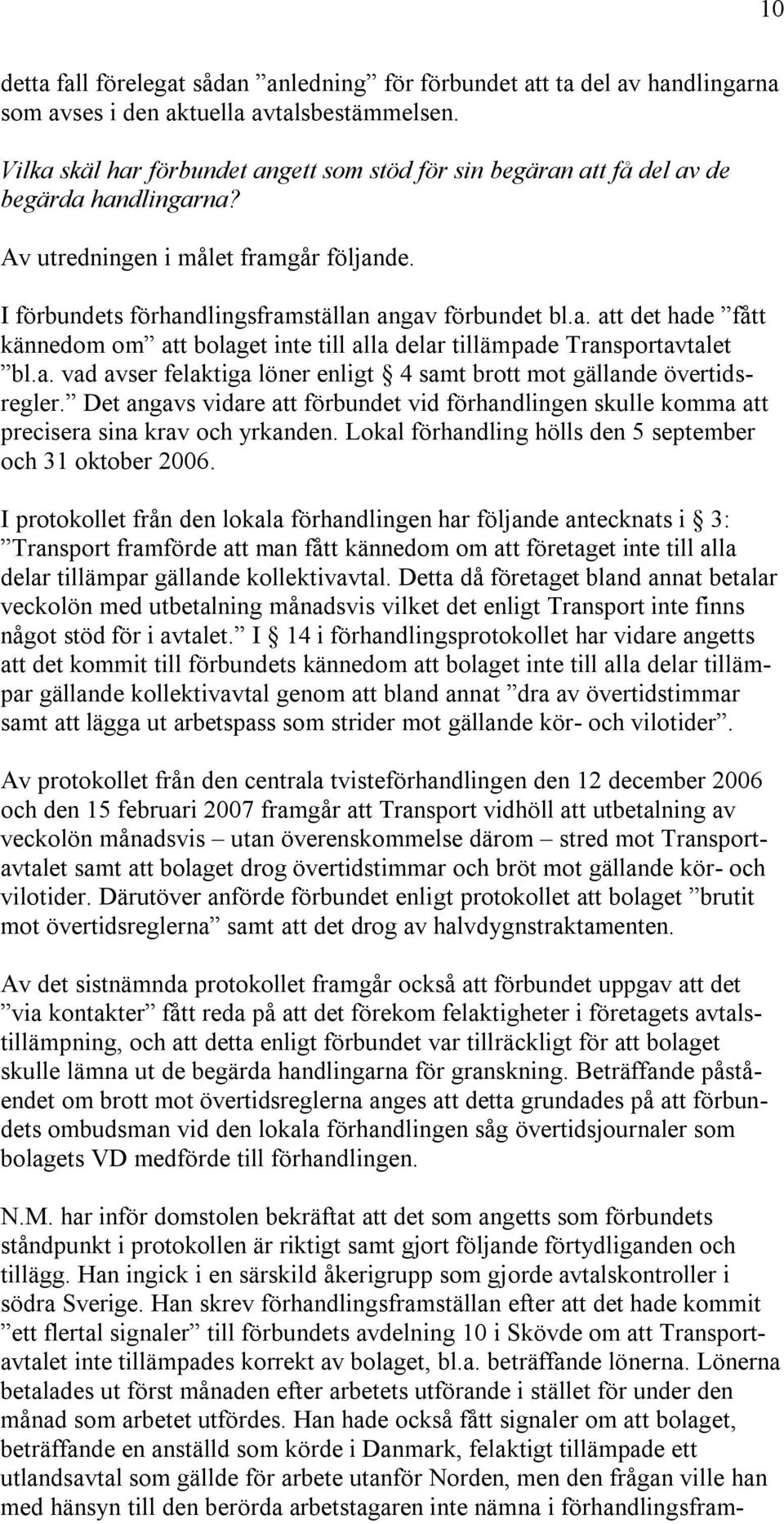 a. vad avser felaktiga löner enligt 4 samt brott mot gällande övertidsregler. Det angavs vidare att förbundet vid förhandlingen skulle komma att precisera sina krav och yrkanden.