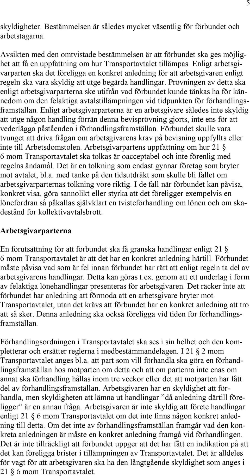 Enligt arbetsgivarparten ska det föreligga en konkret anledning för att arbetsgivaren enligt regeln ska vara skyldig att utge begärda handlingar.