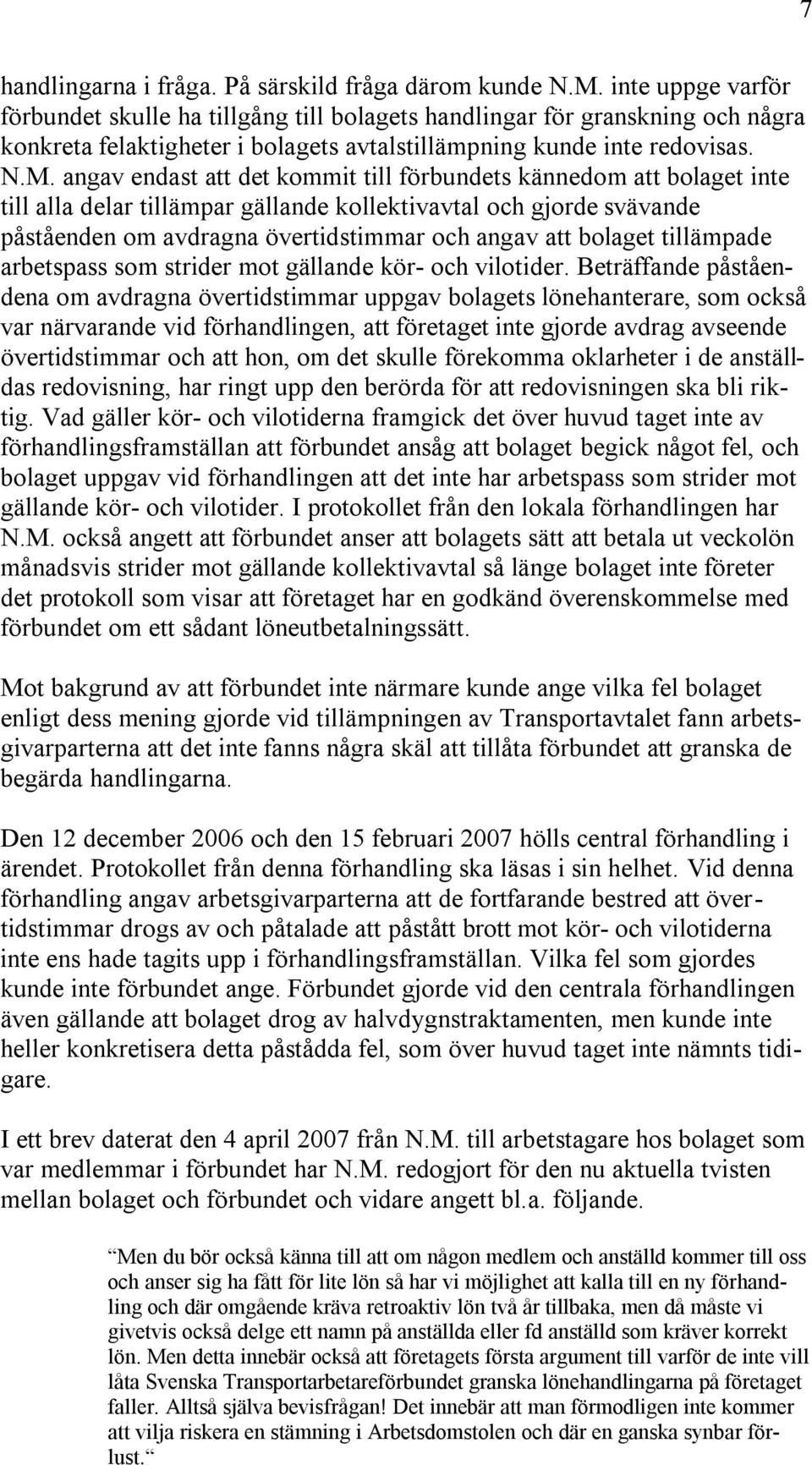 angav endast att det kommit till förbundets kännedom att bolaget inte till alla delar tillämpar gällande kollektivavtal och gjorde svävande påståenden om avdragna övertidstimmar och angav att bolaget