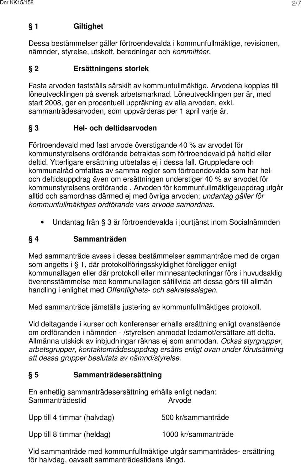 Löneutvecklingen per år, med start 2008, ger en procentuell uppräkning av alla arvoden, exkl. sammanträdesarvoden, som uppvärderas per 1 april varje år.