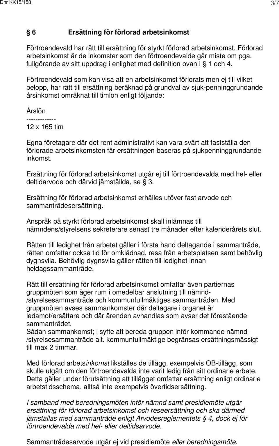 Förtroendevald som kan visa att en arbetsinkomst förlorats men ej till vilket belopp, har rätt till ersättning beräknad på grundval av sjuk-penninggrundande årsinkomst omräknat till timlön enligt