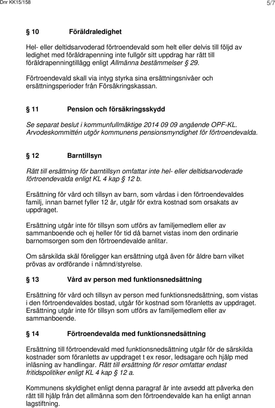 11 Pension och försäkringsskydd Se separat beslut i kommunfullmäktige 2014 09 09 angående OPF-KL. Arvodeskommittén utgör kommunens pensionsmyndighet för förtroendevalda.