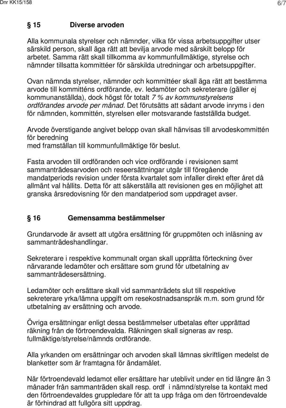 Ovan nämnda styrelser, nämnder och kommittéer skall äga rätt att bestämma arvode till kommitténs ordförande, ev.