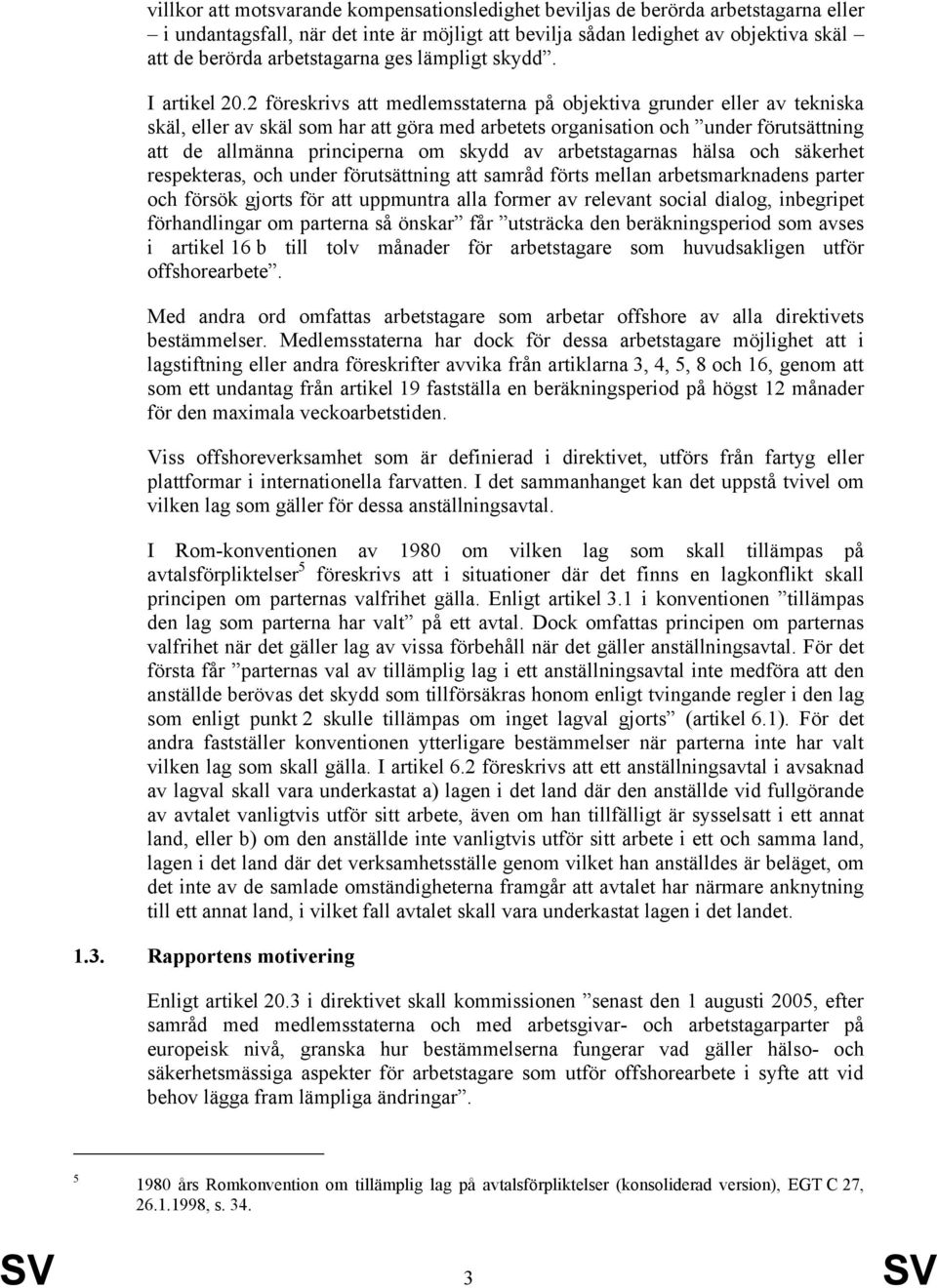 2 föreskrivs att medlemsstaterna på objektiva grunder eller av tekniska skäl, eller av skäl som har att göra med arbetets organisation och under förutsättning att de allmänna principerna om skydd av