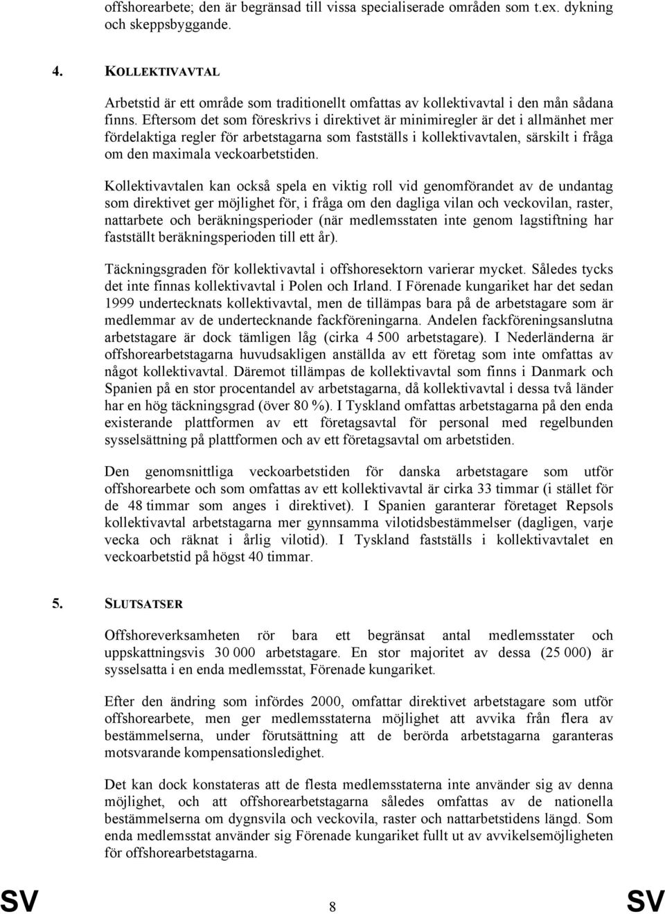 Eftersom det som föreskrivs i direktivet är minimiregler är det i allmänhet mer fördelaktiga regler för arbetstagarna som fastställs i kollektivavtalen, särskilt i fråga om den maximala