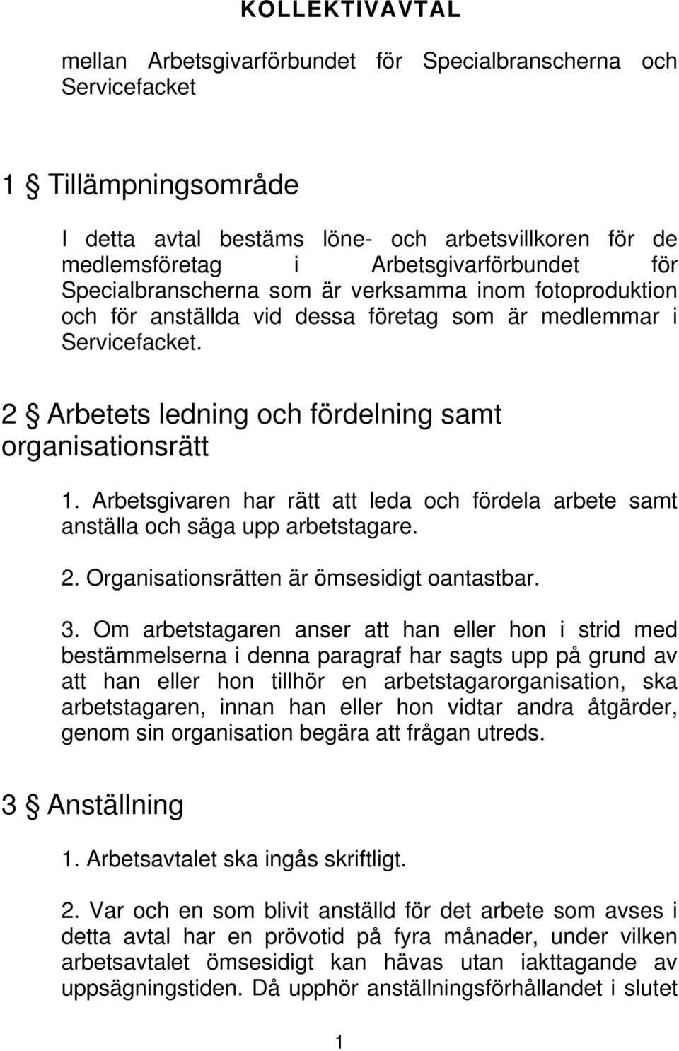 Arbetsgivaren har rätt att leda och fördela arbete samt anställa och säga upp arbetstagare. 2. Organisationsrätten är ömsesidigt oantastbar. 3.