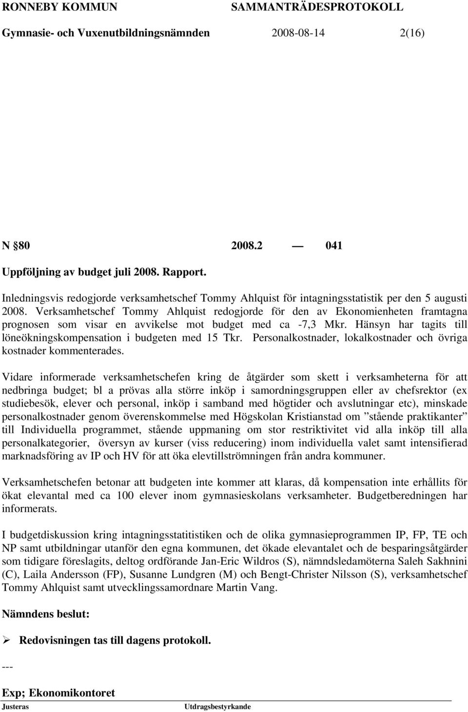 Verksamhetschef Tommy Ahlquist redogjorde för den av Ekonomienheten framtagna prognosen som visar en avvikelse mot budget med ca -7,3 Mkr.