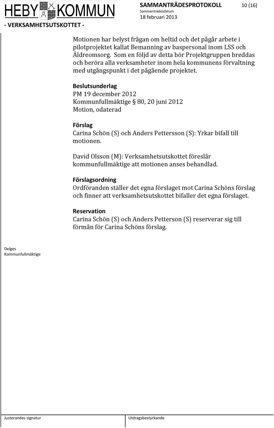 Beslutsunderlag PM 19 december 2012 Kommunfullmäktige 80, 20 juni 2012 Motion, odaterad Förslag Carina Schön (S) och Anders Pettersson (S): Yrkar bifall till motionen.