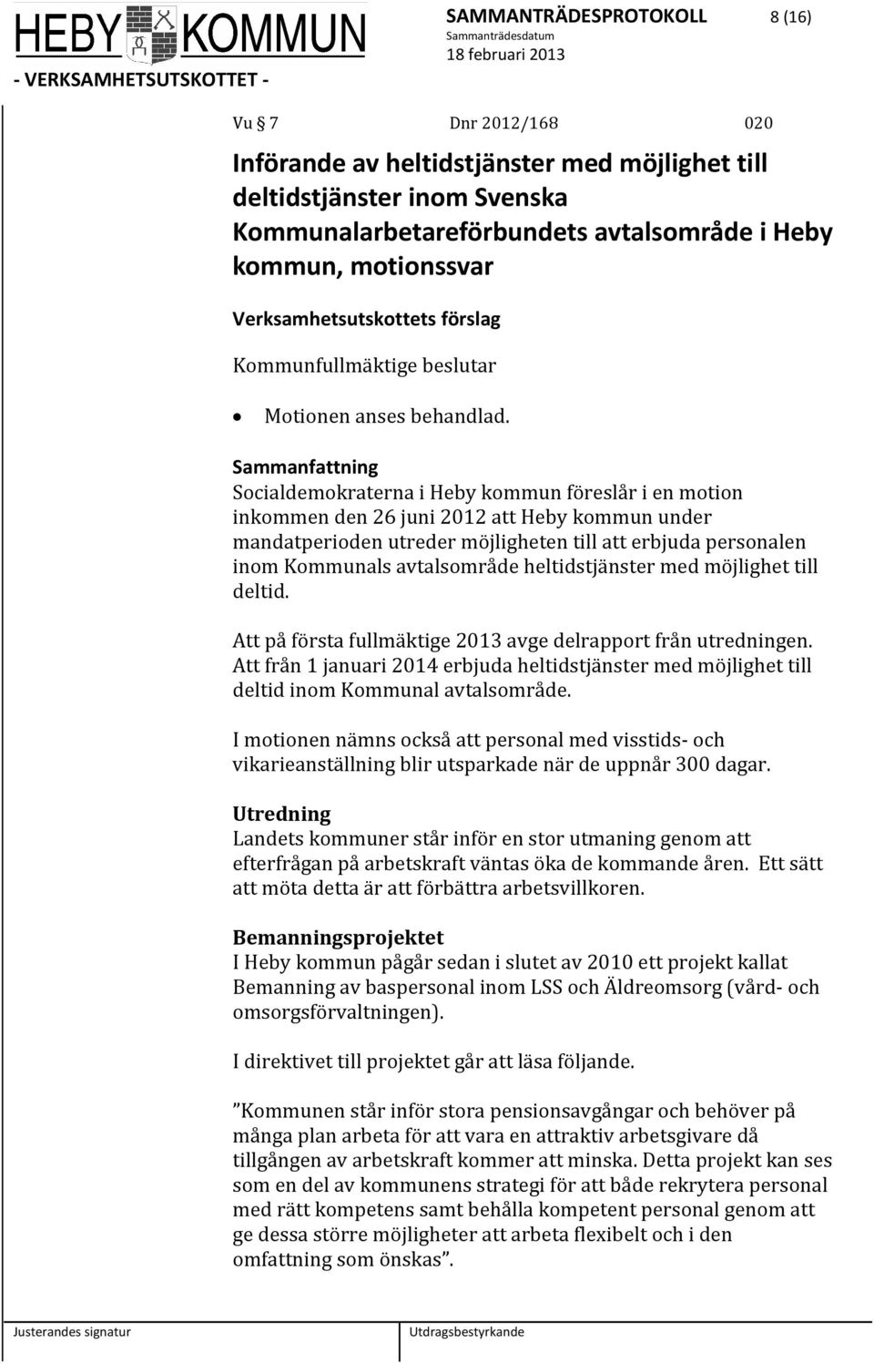 Socialdemokraterna i Heby kommun föreslår i en motion inkommen den 26 juni 2012 att Heby kommun under mandatperioden utreder möjligheten till att erbjuda personalen inom Kommunals avtalsområde