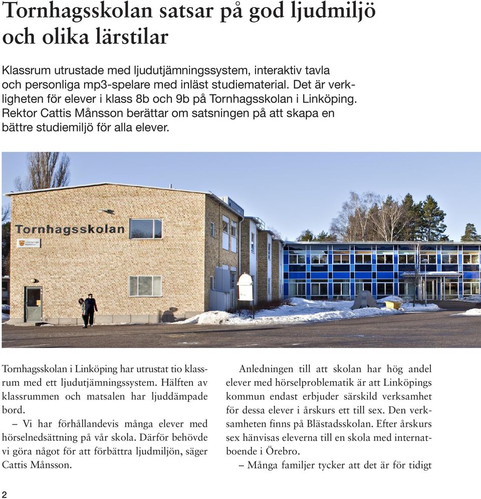 Tornhagsskolan i Linköping har utrustat tio klassrum med ett ljudutjämningssystem. Hälften av klassrummen och matsalen har ljuddämpade bord.