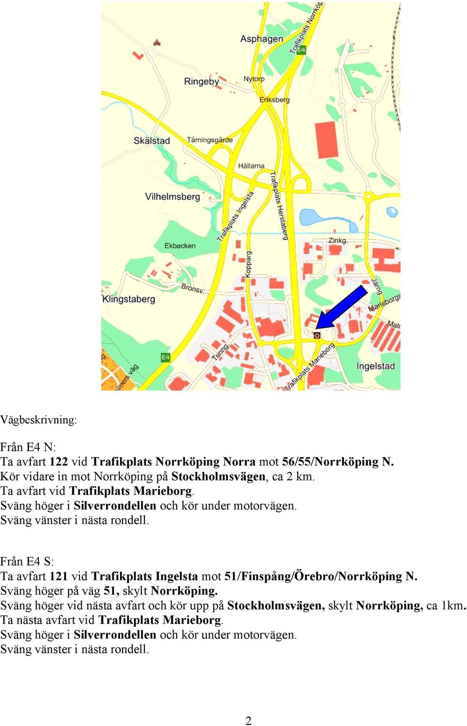 Från E4 S: Ta avfart 121 vid Trafikplats Ingelsta mot 51/Finspång/Örebro/Norrköping N. Sväng höger på väg 51, skylt Norrköping.